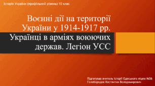 Презентація до уроку "Воєнні дії на території України 1914-1917 рр. Українці в арміях воюючих державах. Легіон УСС"