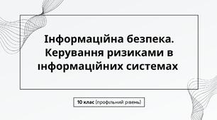 Презентація "Інформаційна безпека. Керування ризиками в інформаційних системах"  10 клас