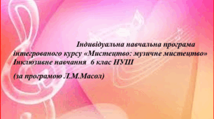Інклюзивне навчання. Мистецтво: музичне мистецтво. 6 клас  НУШ (1-2 семестр)