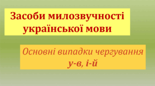 Презентація "Засоби милозвучності української мови. Основні випадки чергування у-в, і-й"