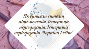 § 2-3. "Як виникли ситеми літочислення. Історична періодизація: Історична періодизація: Україна і світ"