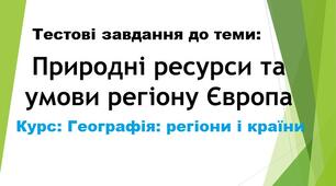 Тестові завдання до теми: ПРИРОДНІ УМОВИ І РЕСУРСИ ЄВРОПИ