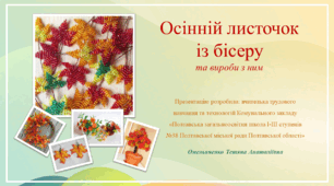 Майстер-клас " Осінній листочок із бісеру та вироби з ним" Універсальне рішення для будь-яких груп, класів та форм навчання.