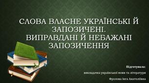 Презентація до уроку української мови на тему: "СЛОВА ВЛАСНЕ УКРАЇНСЬКІ Й ЗАПОЗИЧЕНІ. ВИПРАВДАНІ Й НЕБАЖАНІ ЗАПОЗИЧЕННЯ".