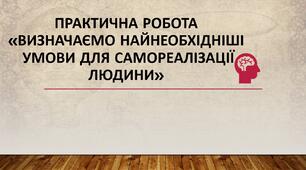 Практичне заняття Визначаємо найнеобхідніші умови для самореалізації людини