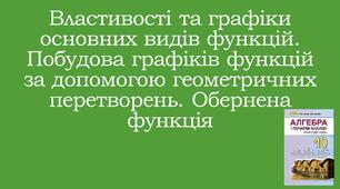 Презентація "ВЛАСТИВОСТІ ТА ГРАФІКИ ОСНОВНИХ ВИДІВ ФУНКЦІЙ. ПОБУДОВА ГРАФІКІВ ФУНКЦІЙ ЗА ДОПОМОГОЮ ГЕОМЕТРИЧНИХ ПЕРЕТВОРЕНЬ. ОБЕРНЕНА ФУНКЦІЯ"