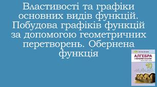 Презентація "ВЛАСТИВОСТІ ТА ГРАФІКИ ОСНОВНИХ ВИДІВ ФУНКЦІЙ. ПОБУДОВА ГРАФІКІВ ФУНКЦІЙ ЗА ДОПОМОГОЮ ГЕОМЕТРИЧНИХ ПЕРЕТВОРЕНЬ. ОБЕРНЕНА ФУНКЦІЯ"