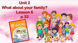 Презентація до уроку 6 в 5 класі "Unit 2. What about your family? Lesson 6 p.32"