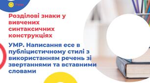 Презентація "Розділові знаки у вивчених синтаксичних конструкціях. УМР. Написання есе в публіцистичному стилі з використанням речень зі звертаннями та вставними словами"