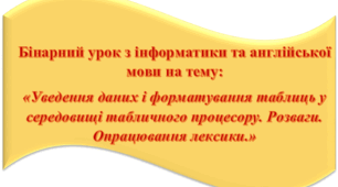 Бінарний урок з інформатики та англійської мови на тему: «Уведення даних і форматування таблиць у середовищі табличного процесору. Розваги. Опрацювання лексики.»