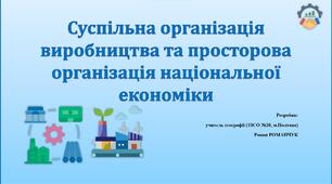 Презентація до уроку географії у 9 класі на тему «Суспільна організація виробництва та просторова організація національної економіки».