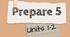 Prepare 5. Units 1-2