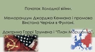 Початок Холодної війни.   Меморандум Джорджа Кеннана і промова Вінстона Черчіля в Фултоні.   Доктрина Гаррі Трумена і “План Маршалла”. НАТО