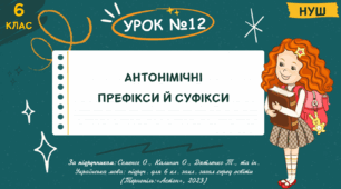 Презентація "АНТОНІМІЧНІ ПРЕФІКСИ Й СУФІКСИ". НУШ. 6 клас. Урок № 12.