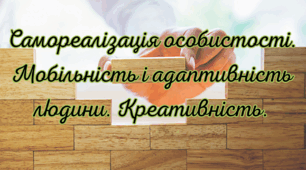 Самореалізація особистості. Мобільність і адаптивність людини. Креативність.