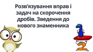 "Розв’язування вправ і задач на скорочення дробів. Зведення до нового знаменника" (6 клас НУШ)