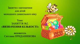 Заняття з математики для дітей молодшого дошкільного віку: "ЗАНЯТТЯ №2. ВИЗНАЧЕННЯ КІЛЬКОСТІ"