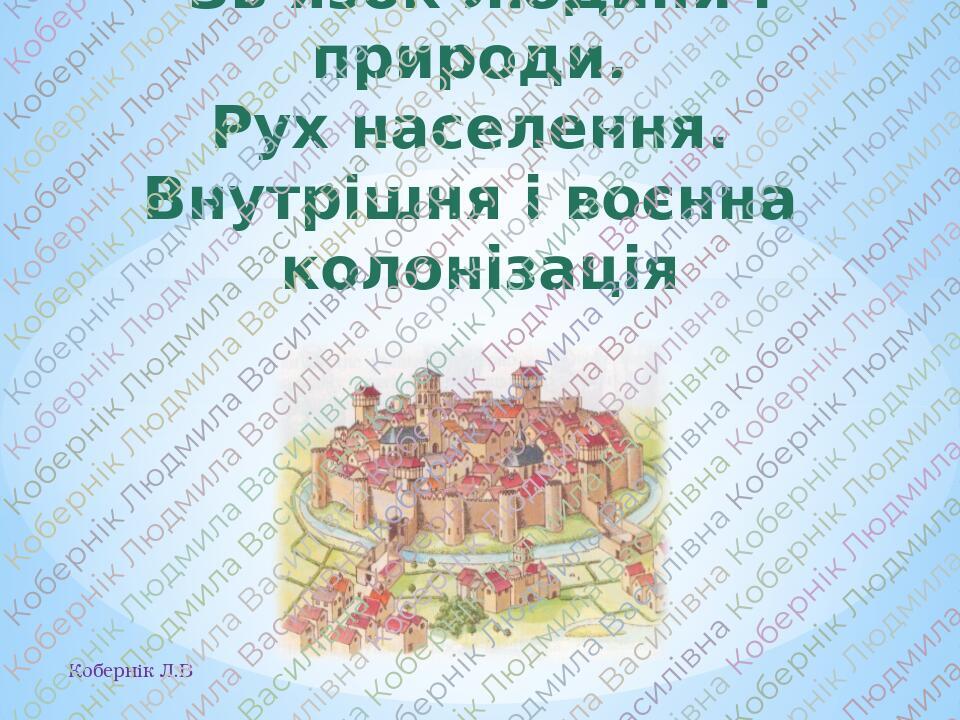 Зв’язок людини і природи. Рух населення. Внутрішня і воєнна колонізація Кобернік Л.В