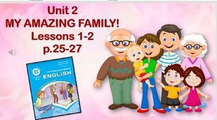 Презентація до уроків 1-2 в 6 класі "Unit 2. My amazing family! Lessons 1-2 p.25-27"