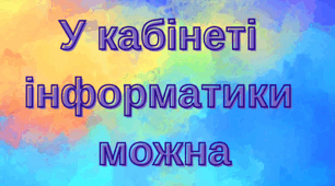 "В кабінеті інформатики можна"