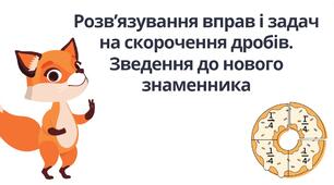 "Розв’язування вправ і задач на скорочення дробів. Зведення до нового знаменника" (6 клас НУШ)