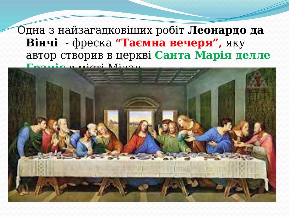 Одна з найзагадковіших робіт Леонардо да Вінчі - фреска “Таємна вечеря”, яку автор створив в церкві Санта Марія делле Граціє в місті Мілан.