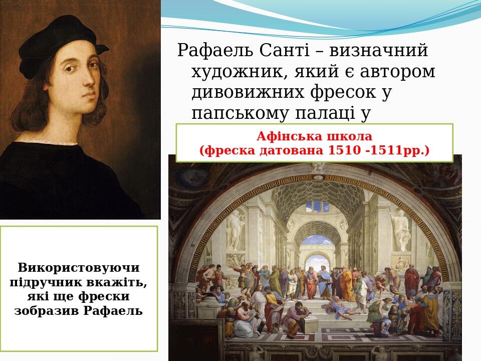 Рафаель Санті – визначний художник, який є автором дивовижних фресок у папському палаці у Ватикані Афінська школа (фреска датована 1510 -1511рр.) В...