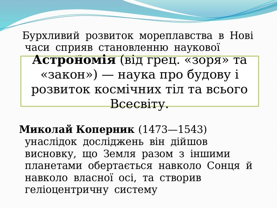  Бурхливий  розвиток  мореплавства  в  Нові  часи  сприяв  становленню  наукової  астрономії.  Миколай Коперник (1473—1543) унаслідок  досліджень ...