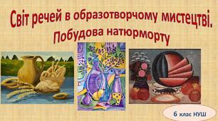 Світ речей в образотворчому мистецтві.  Побудова натюрморту