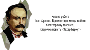 Іван Франко. Короткі відомості про митця і його багатогранну творчість. Історична повість «Захар Беркут». Історична основа твору
