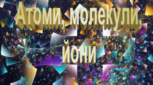 УРОК 4. Твої відкриття . Хімічні елементи. Атоми. Молекули. Иони.