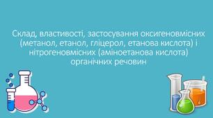 Конспект і презентація 10 клас, хімія. Склад, властивості, застосування оксигеновмісних (метанол, етанол, гліцерол, етанова кислота) і нітрогеновмісних (аміноетанова кислота) органічних речовин