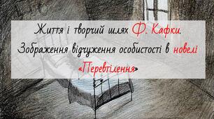 Життя і творчий шлях Ф. Кафки. Зображення відчуження особистості в новелі «Перевтілення»