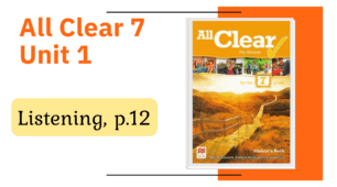All Clear 7. Unit 1. Listening p.12