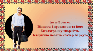 Презентація до уроку з теми: "Іван Франко. Відомості про митця і його багатогранну творчість. Історична повість «Захар Беркут»"  (7 клас).