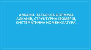 Конспект і презентація. Хімія 10 клас. Алкани. Загальна формула алканів, структурна ізомерія, систематична номенклатура.