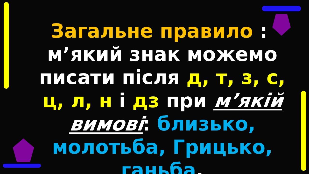 Загальне правило : м’який знак можемо писати після д, т, з, с, ц, л, н і дз при м’якій вимові: близько, молотьба, Грицько, ганьба. М’який знак може...