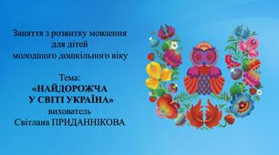 Заняття з розвитку мовлення для дітей молодшого дошкільного віку:  : «НАЙДОРОЖЧА В СВІТІ УКРАЇНА».