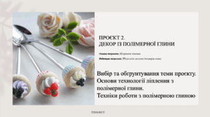 ДЕКОР ІЗ ПОЛІМЕРНОЇ ГЛИНИ. Вибір та обґрунтування теми проєкту.  Основи технології ліплення з полімерної глини