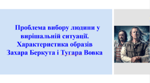 Презентація "Проблема вибору людини у вирішальній ситуації. Характерис­тика образів Захара Беркута і Тугара Вовка".