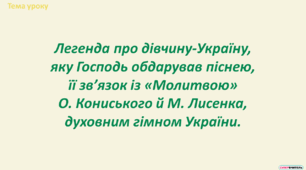 Легенда про дівчину-Україну, яку Господь обдарував піснею, її зв’язок із  «Молитвою» О. Кониського й М. Лисенка, духовним гімном України.