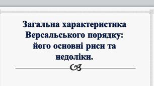 Презентація на тему: "Загальна характеристика Версальського порядку: його основні риси та недоліки".