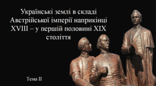 Тема ІІ. Українські землі в складі Австрійської імперії  наприкінці XVIII – у першій половині XIX століття