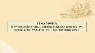 Заснування міста Київ. Діяльність військово-торгових груп норманів-русі у Східній Русі. Теорії виникнення Русі