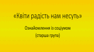 Презентація для старшого дошкільного віку на тему: "Квіти радість нам несуть"