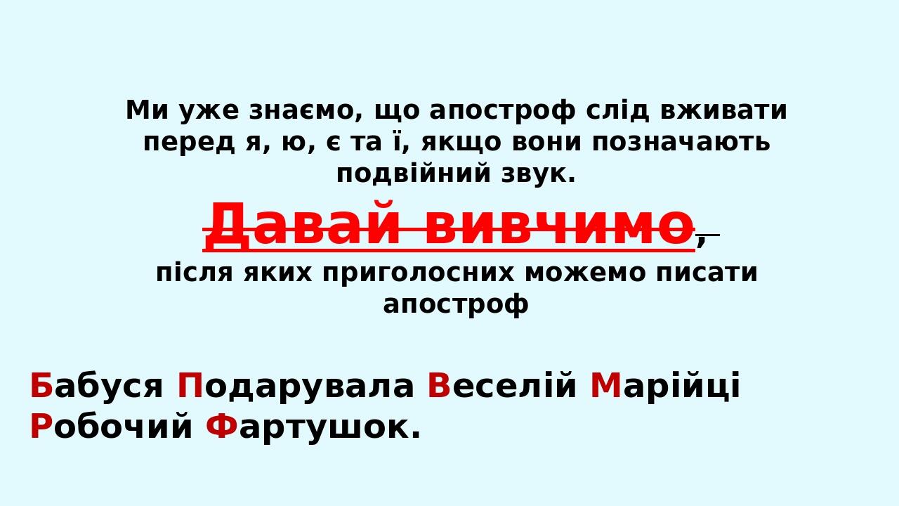 Ми уже знаємо, що апостроф слід вживати перед я, ю, є та ї, якщо вони позначають подвійний звук. Давай вивчимо, після яких приголосних можемо писат...