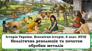 Презентація " Неолітична революція та початок обробки металів"