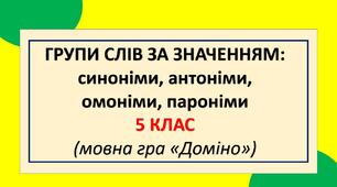 Групи слів за значенням: синоніми, антоніми, омоніми, пароніми (УМ_5_НУШ; мовне доміно)