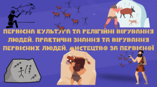 Презентація "Первісна культура та релігійні вірування людей. Практичні знання та вірування первісних людей. Мистецтво за первісної доби"