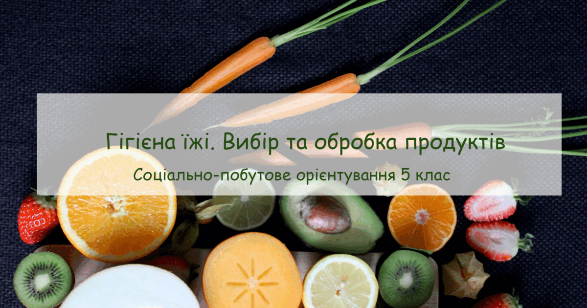 Конспект заняття "Гігієна їжі. Вибір та обробка продуктів" СПО 5 клас ...
